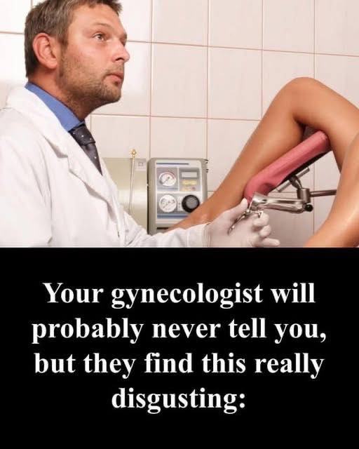 Your gynecologist will probably never tell you, but the mind find this disgusting